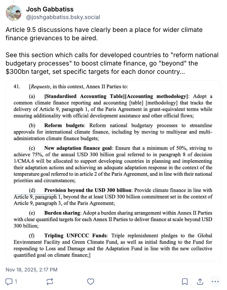 Josh Gabbatiss on Bluesky (username @joshgabbatiss.bsky.social): Article 9.5 discussions have clearly been a place for wider climate finance grievances to be aired. See this section which calls for developed countries to "reform national budgetary processes" to boost climate finance, go "beyond" the $300bn target, set specific targets for each donor country...