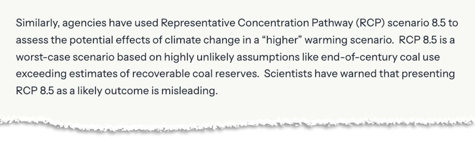 Excerpt from White House executive order, saying: "Similarly, agencies have used Representative Concentration Pathway (RCP) scenario 8.5 to assess the potential effects of climate change in a “higher” warming scenario. RCP 8.5 is a worst-case scenario based on highly unlikely assumptions like end-of-century coal use exceeding estimates of recoverable coal reserves. Scientists have warned that presenting RCP 8.5 as a likely outcome is misleading."