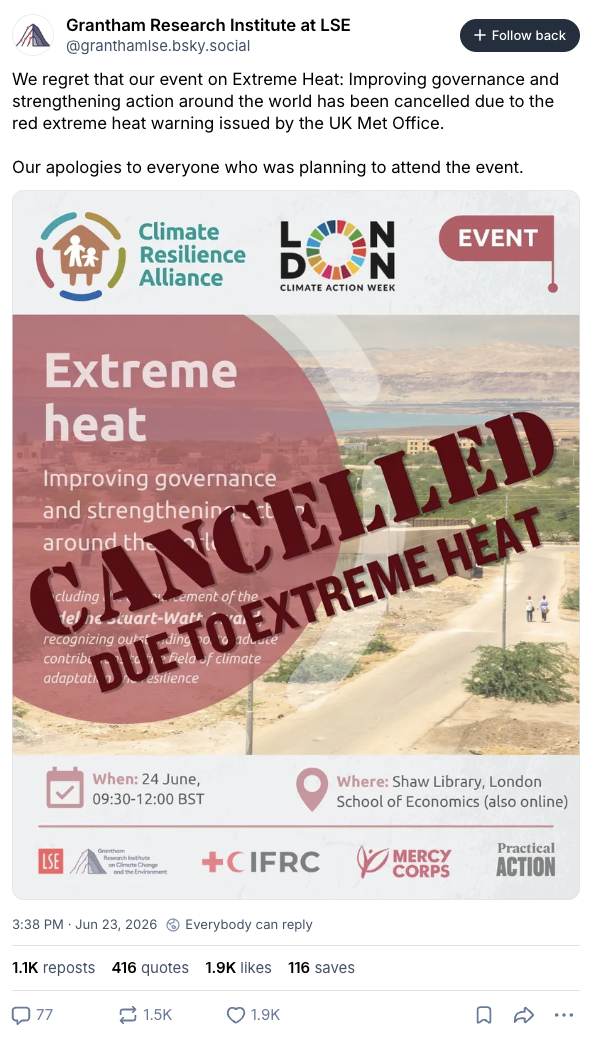 Grantham Research Institute at LSE on bluesky (@granthamlse.bsky.social): "We regret that our event on Extreme Heat: Improving governance and strengthening action around the world has been cancelled due to the red extreme heat warning issued by the UK Met Office. Our apologies to everyone who was planning to attend the event."