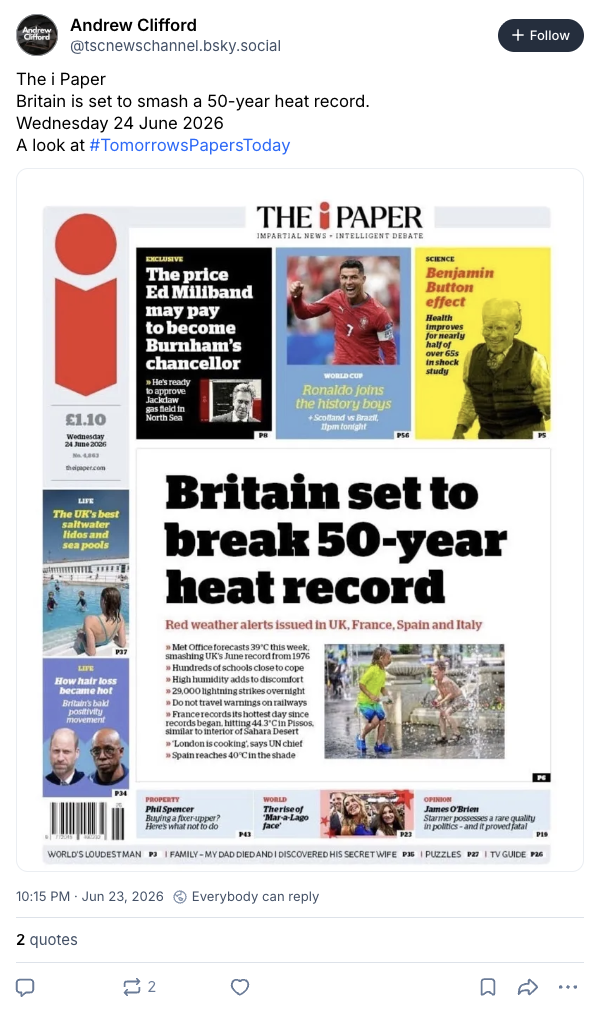 Andrew Clifford on bluesky (@tscnewschannel.bsky.social): "The i Paper Britain is set to smash a 50-year heat record. Wednesday 24 June 2026 A look at #TomorrowsPapersToday"